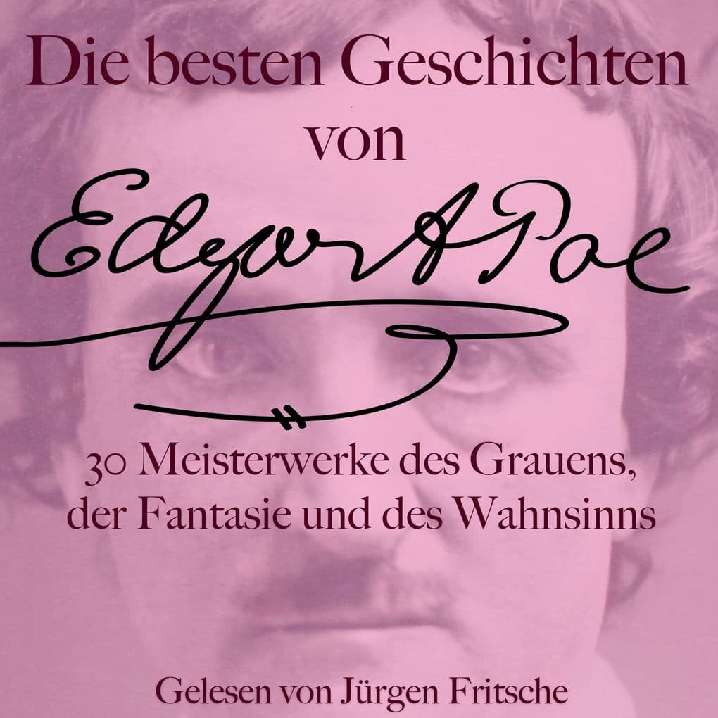 Die besten Geschichten von Edgar Allan Poe 30 Meisterwerke des Grauens, der Fantasie und des Wahnsinns