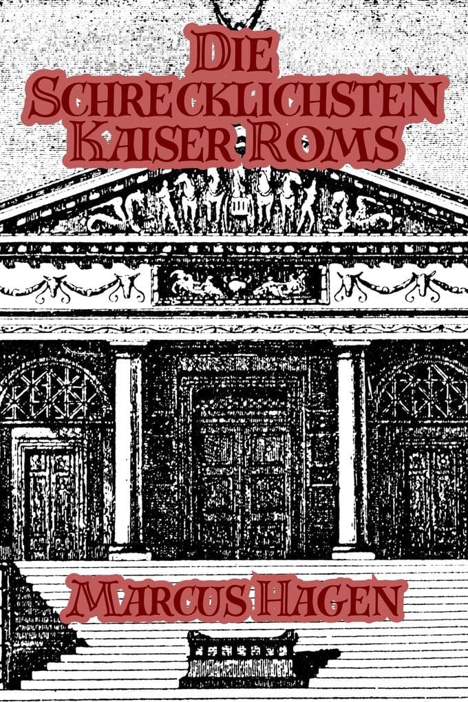 Die Schrecklichsten Kaiser Roms