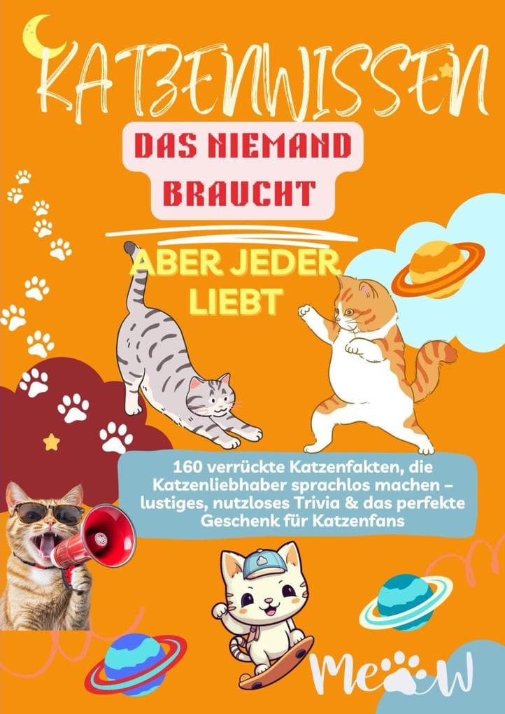 KATZENWISSEN, DAS NIEMAND BRAUCHT - ABER JEDER LIEBT 160 verrückte Katzenfakten, die Katzenliebhaber sprachlos machen