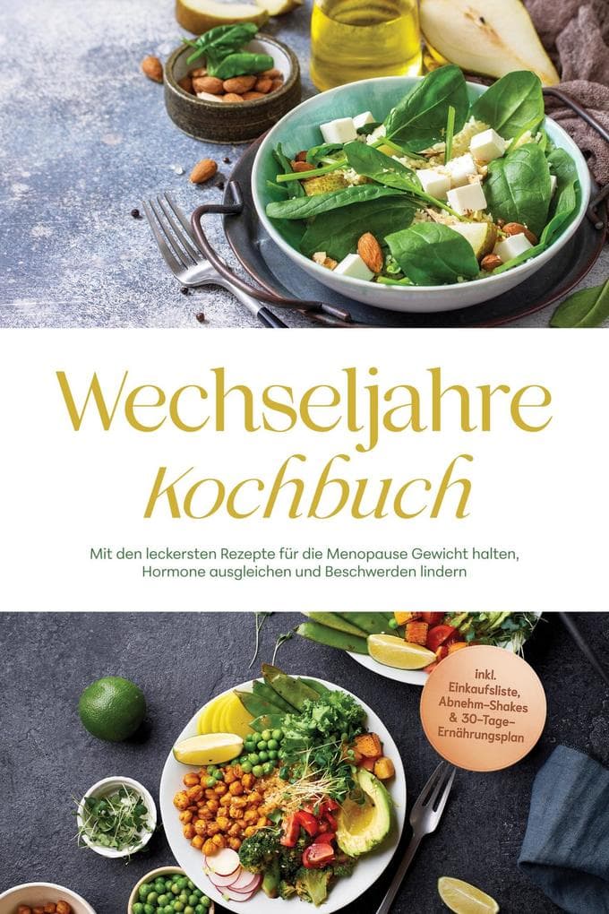 Wechseljahre Kochbuch: Mit den leckersten Rezepte für die Menopause Gewicht halten, Hormone ausgleichen und Beschwerden lindern - inkl. Einkaufsliste, Abnehm-Shakes & 30-Tage-Ernährungsplan
