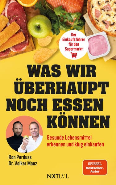 Was wir überhaupt noch essen können - Gesunde Lebensmittel erkennen, Zutatenlisten verstehen, Ernährungsmythen entlarven, Zusatzstoffe vermeiden, bewusster einkaufen und gesund essen im Alltag