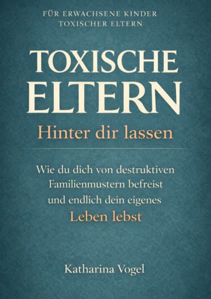 TOXISCHE ELTERN HINTER DIR LASSEN