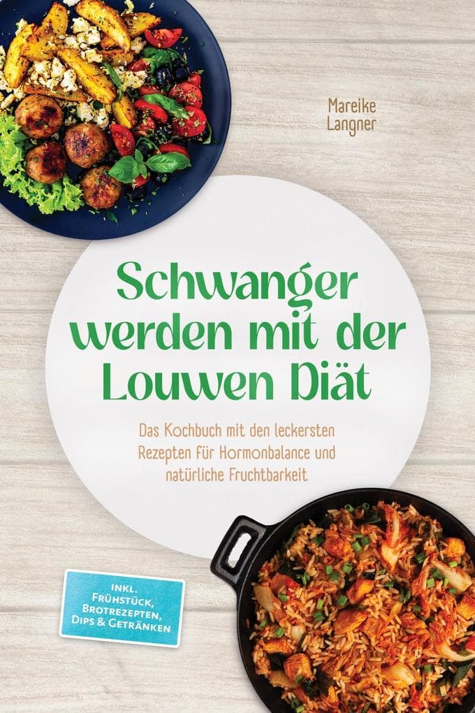 Schwanger werden mit der Louwen Diät: Das Kochbuch mit den leckersten Rezepten für Hormonbalance und natürliche Fruchtbarkeit - inkl. Frühstück, Brotrezepten, Dips & Getränken