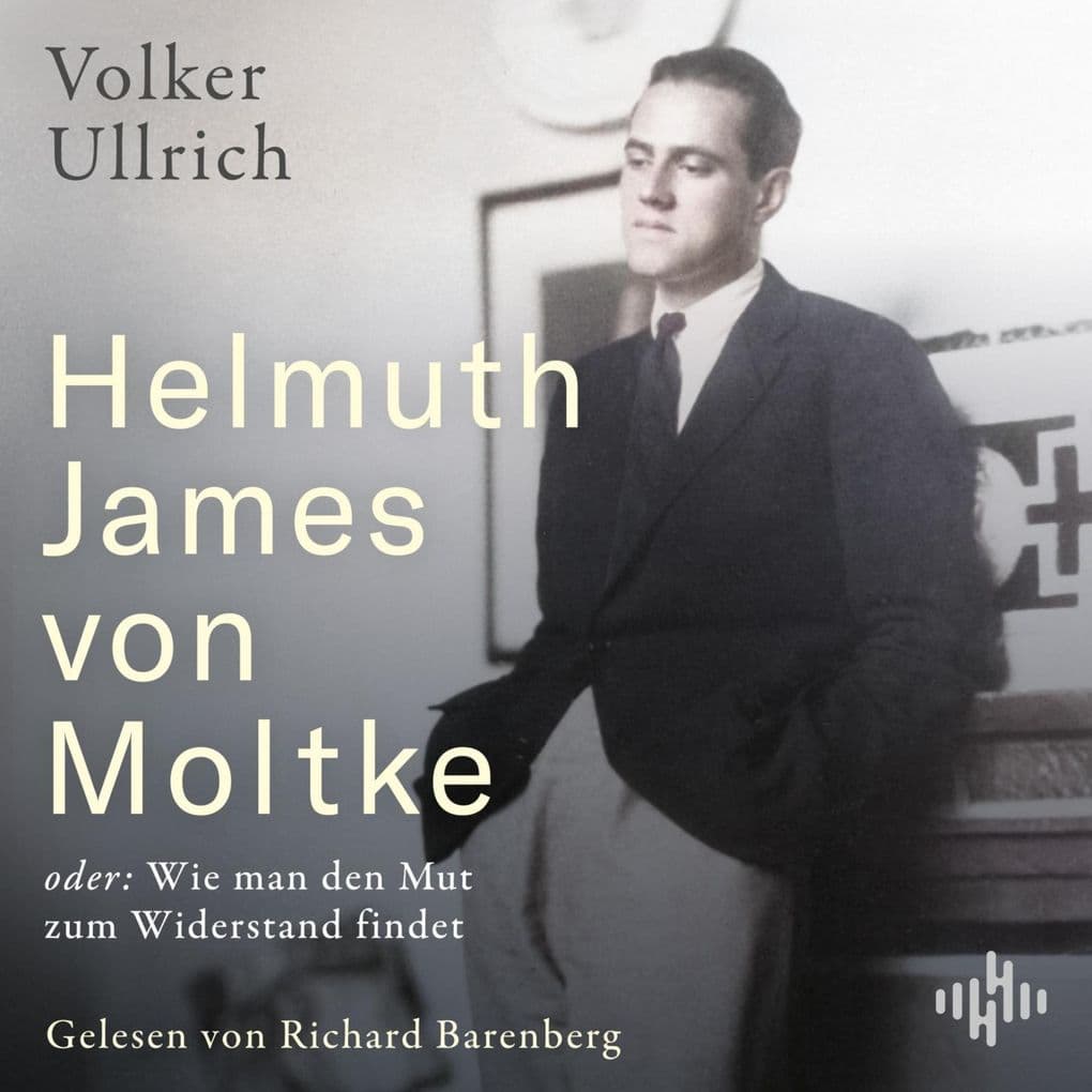 Helmuth James von Moltke: oder: Wie man den Mut zum Widerstand findet