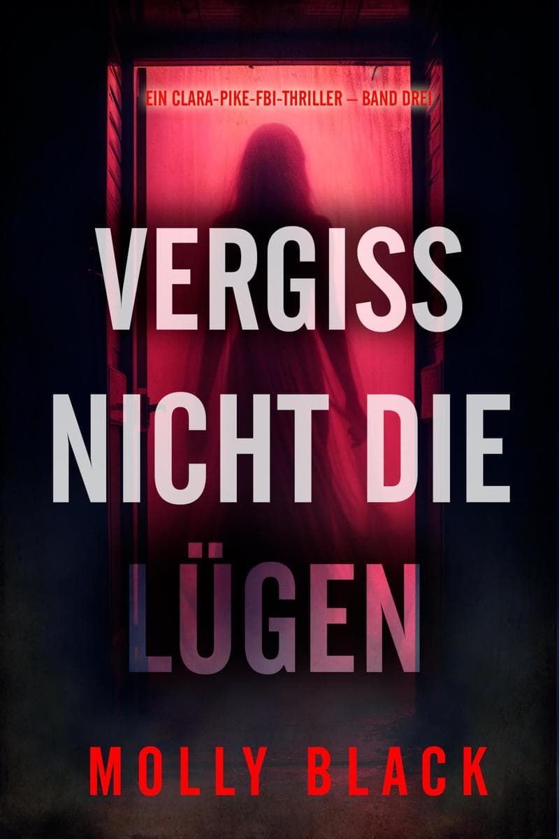 Vergiss nicht die Lügen (Ein Clara-Pike-FBI-Thriller - Band Drei)