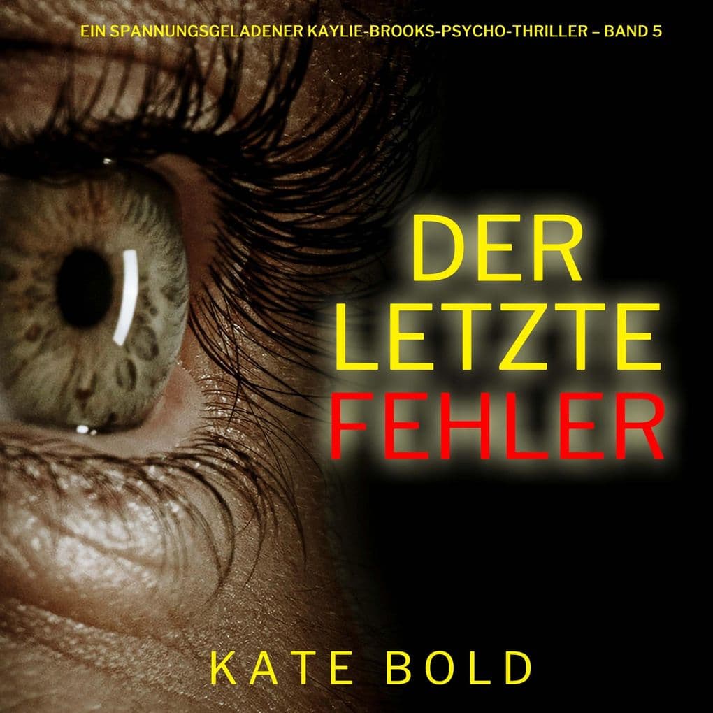 Der letzte Fehler (Ein spannungsgeladener Kaylie-Brooks-Psycho-Thriller Band 5)