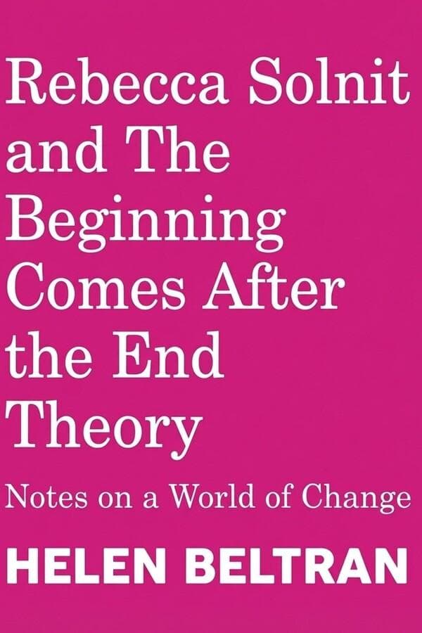 Rebecca Solnit and The Beginning Comes After the End Theory