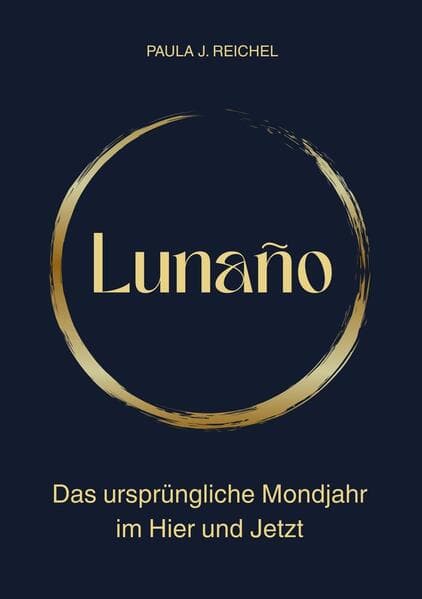 Lunaño - Das ursprüngliche Mondjahr im Hier und Jetzt