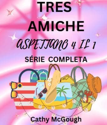 TRE AMICHE ASPETTANO 4 IL 1 SÉRIE COMPLETA ITALIAN EDITION: LIBRO 1: CIÒ CHE SARÀ, SARÀ LIBRO 2