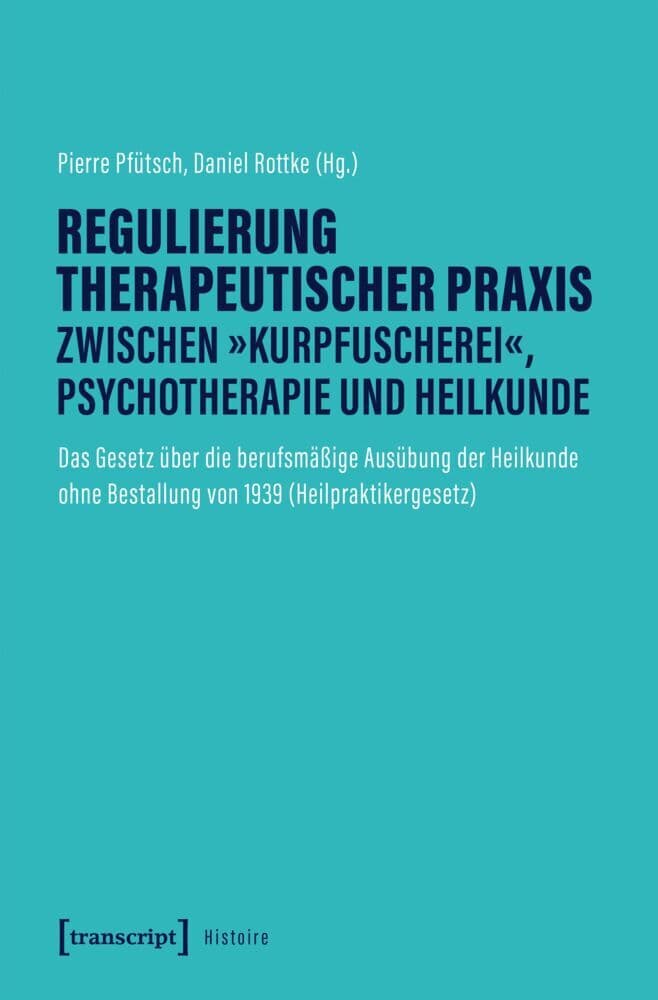 Regulierung therapeutischer Praxis zwischen 'Kurpfuscherei', Psychotherapie und Heilkunde