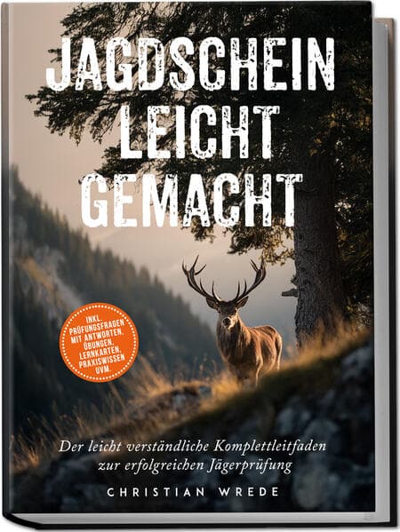 Jagdschein leicht gemacht: Der leicht verständliche Komplettleitfaden zur erfolgreichen Jägerprüfung - inkl. Prüfungsfragen mit Antworten, Übungen, Lernkarten, Praxiswissen uvm.