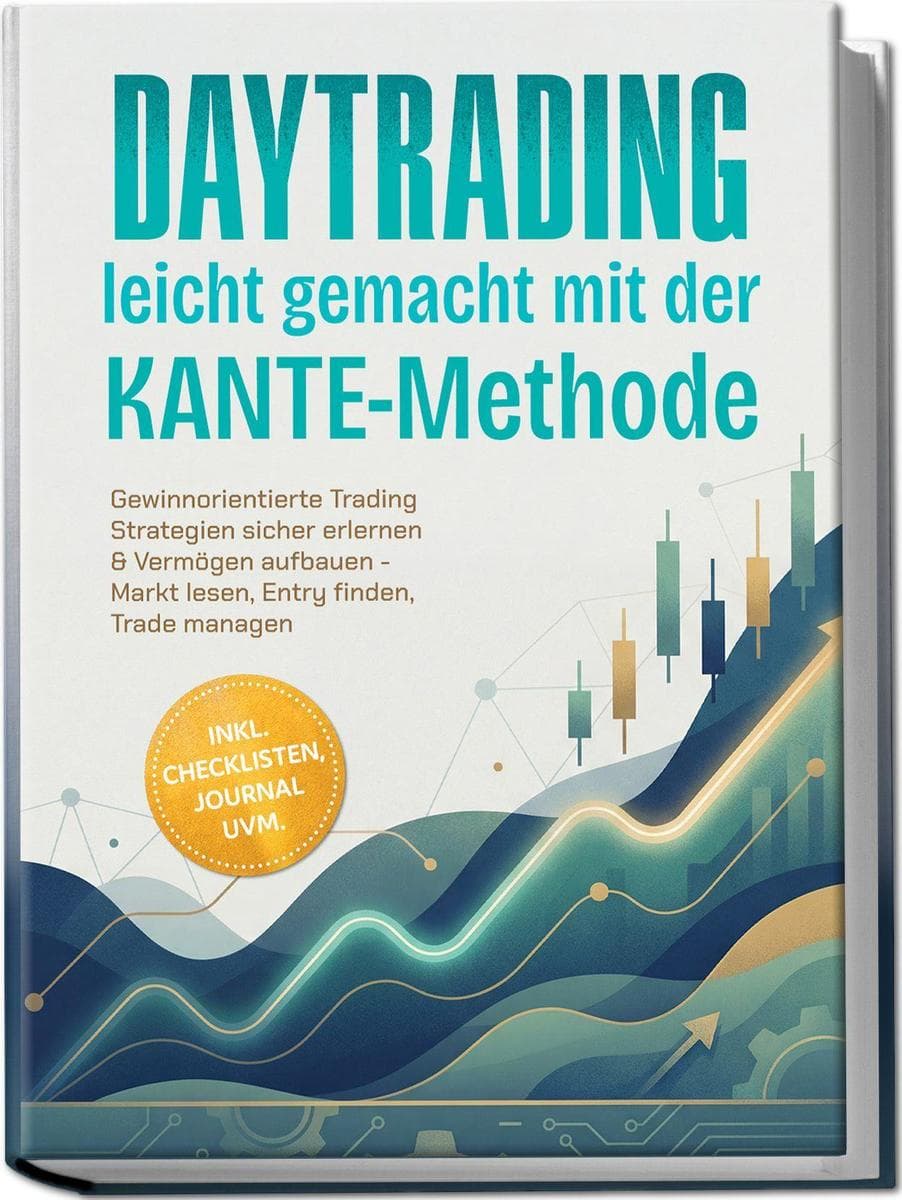 Daytrading leicht gemacht mit der KANTE-Methode: Gewinnorientierte Trading Strategien sicher erlernen & Vermögen aufbauen - Markt lesen, Entry finden, Trade managen - inkl. Checklisten, Journal uvm.