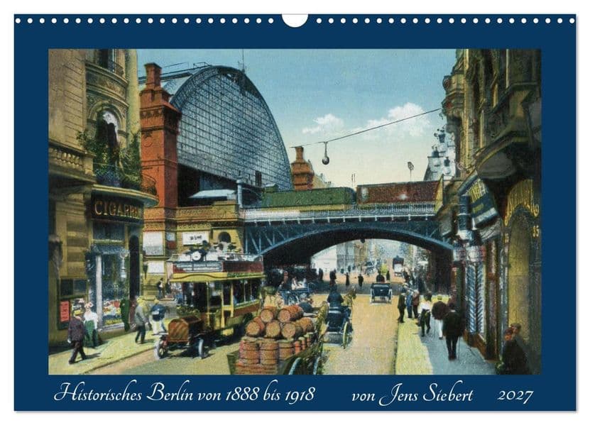 Historisches Berlin von 1888 bis 1918 (Wandkalender 2027 DIN A3 quer), CALVENDO Monatskalender