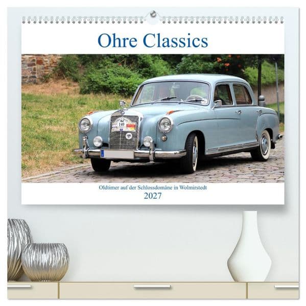 Ohre Classics - Oldtimer auf der Schlossdomäne in Wolmirstedt (hochwertiger Premium Wandkalender 2027 DIN A2 quer), Kunstdruck in Hochglanz