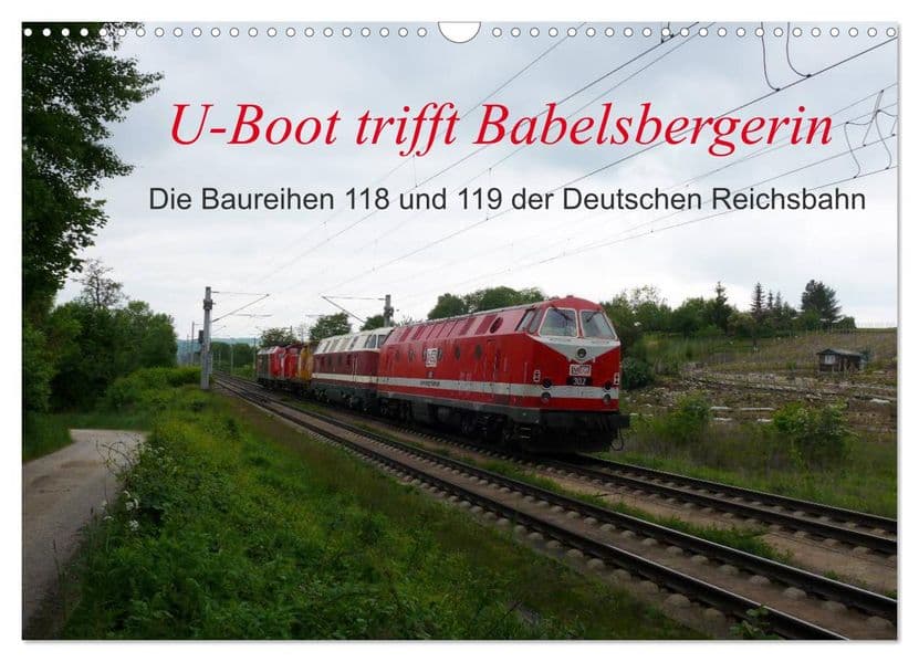 U-Boot trifft Babelsbergerin. Die Baureihen 118 und 119 der Deutschen Reichsbahn (Wandkalender 2027 DIN A3 quer), CALVENDO Monatskalender