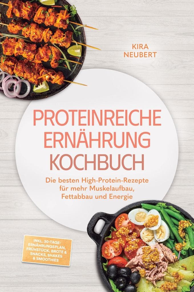 Proteinreiche Ernährung Kochbuch: So lecker! Die besten High-Protein-Rezepte für mehr Muskelaufbau, Fettabbau und Energie - inkl. 30-Tage-Ernährungsplan, Frühstück, Brote & Snacks, Shakes & Smoothies