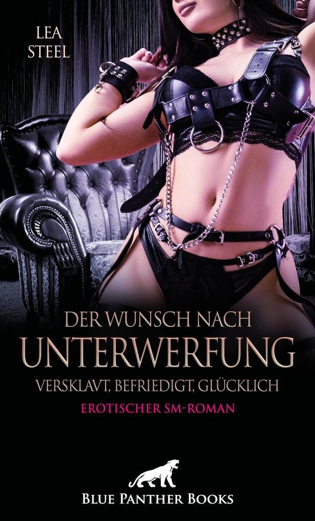 Der Wunsch nach Unterwerfung - versklavt, befriedigt, glücklich | Erotischer SM-Roman