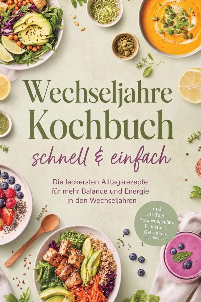 Wechseljahre Kochbuch - schnell & einfach: Die leckersten Alltagsrezepte für mehr Balance und Energie in den Wechseljahren - inkl. 30-Tage-Ernährungsplan, Frühstück, Getränken, Smoothies uvm.