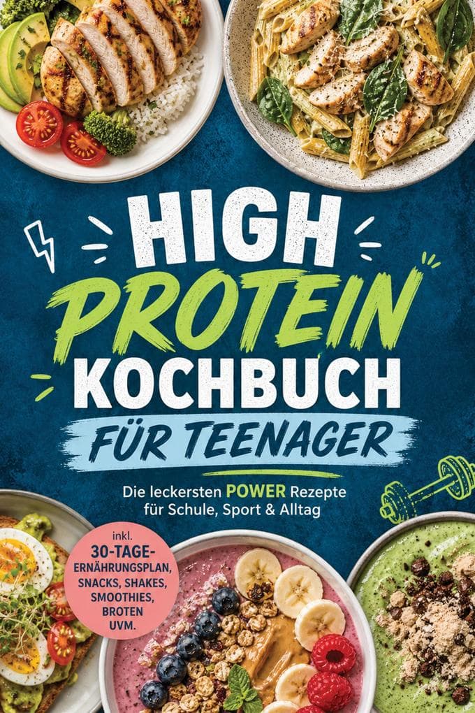High Protein Kochbuch für Teenager: Die leckersten POWER Rezepte für Schule, Sport & Alltag - inkl. 30-Tage-Ernährungsplan, Snacks, Shakes, Smoothies, Broten uvm.