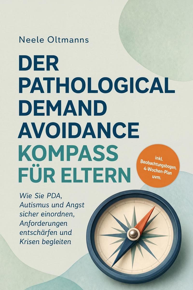Der Pathological Demand Avoidance Kompass für Eltern: Wie Sie PDA, Autismus und Angst sicher einordnen, Anforderungen entschärfen und Krisen begleiten - inkl. Beobachtungsbogen, 4-Wochen-Plan uvm.