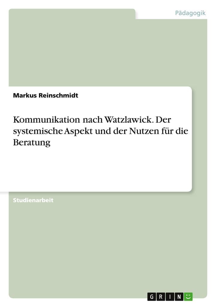 Kommunikation nach Watzlawick. Der systemische Aspekt und der Nutzen für die Beratung