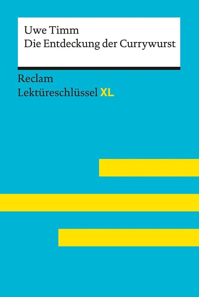 Die Entdeckung der Currywurst von Uwe Timm: Lektüreschlüssel mit Inhaltsangabe, Interpretation, Prüfungsaufgaben mit Lösungen, Lernglossar. (Reclam Lektüreschlüssel XL)