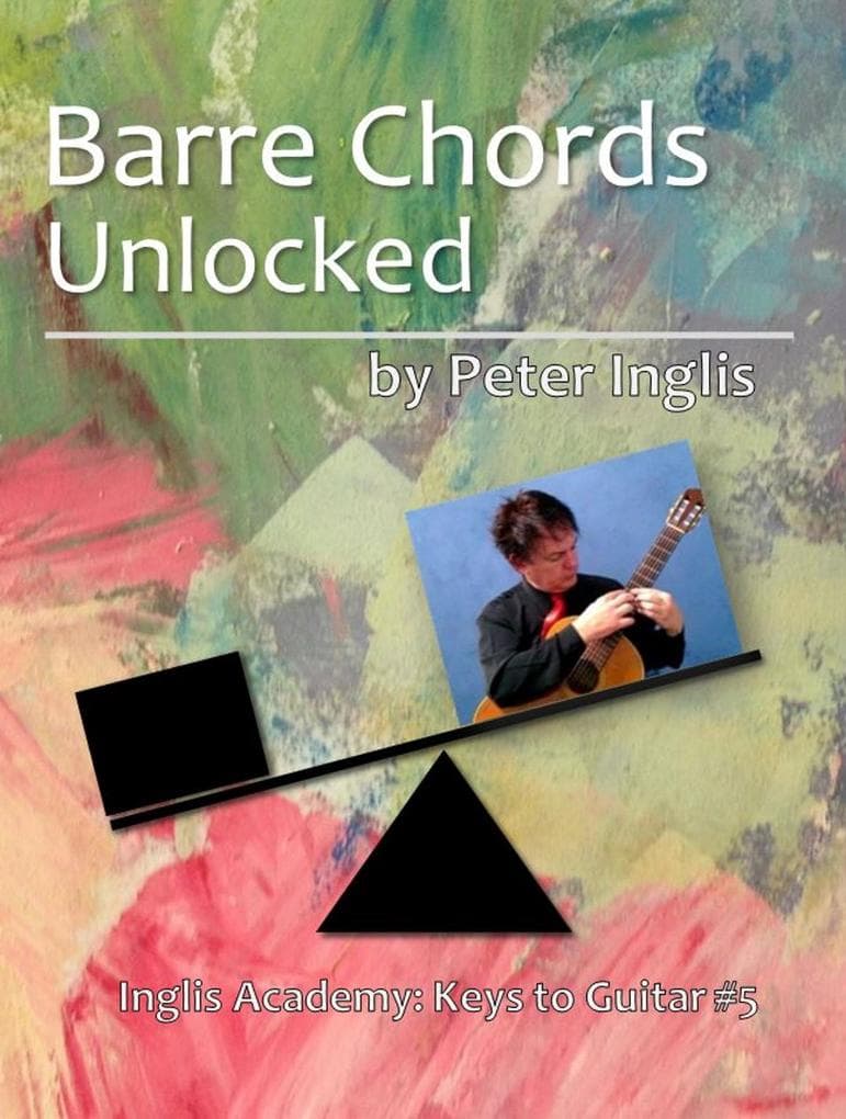 Barre Chords Unlocked (Inglis Academy: Keys to Guitar, #5)