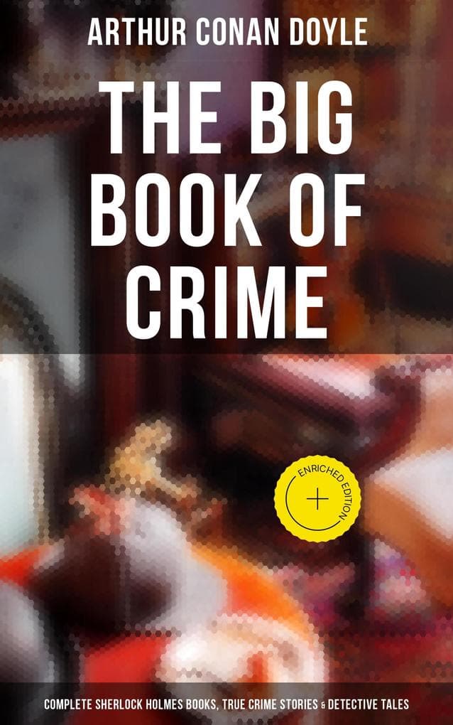 The Big Book of Crime: Complete Sherlock Holmes Books, True Crime Stories & Detective Tales