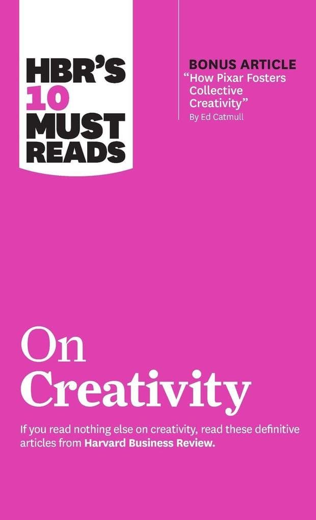 HBR's 10 Must Reads on Creativity (with bonus article "How Pixar Fosters Collective Creativity" By Ed Catmull)