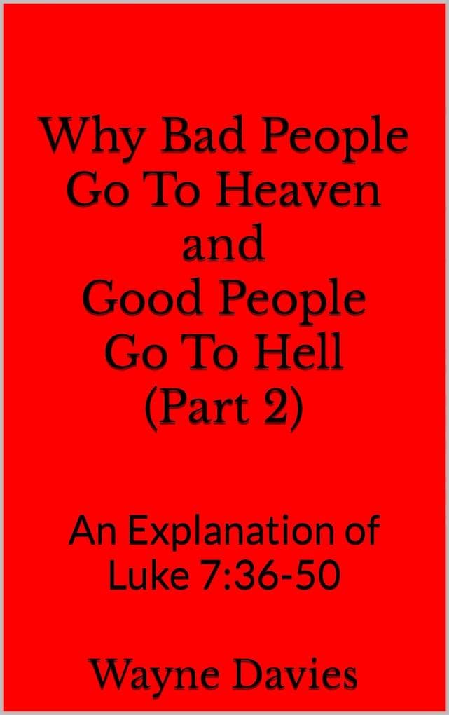 Why Bad People Go To Heaven and Good People Go To Hell (Part 2)