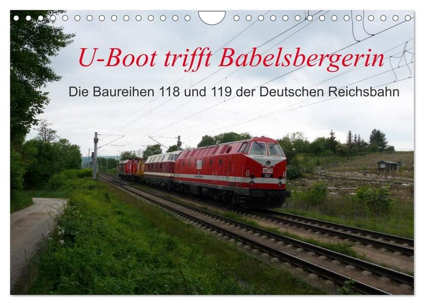 U-Boot trifft Babelsbergerin. Die Baureihen 118 und 119 der Deutschen Reichsbahn (Wandkalender 2026 DIN A4 quer), CALVENDO Monatskalender
