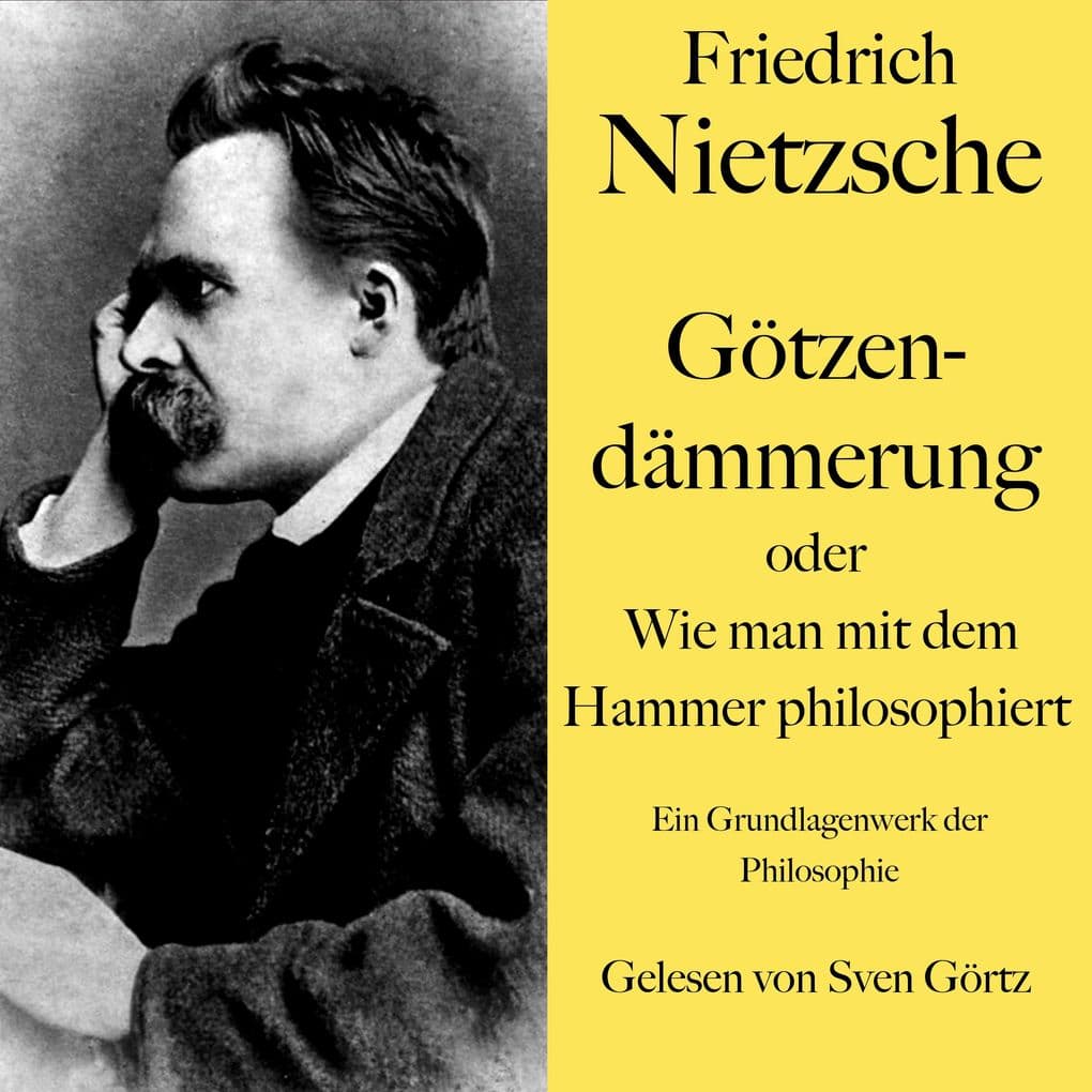 Friedrich Nietzsche: Götzendämmerung oder Wie man mit dem Hammer philosophiert