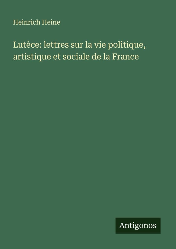 Lutèce: lettres sur la vie politique, artistique et sociale de la France
