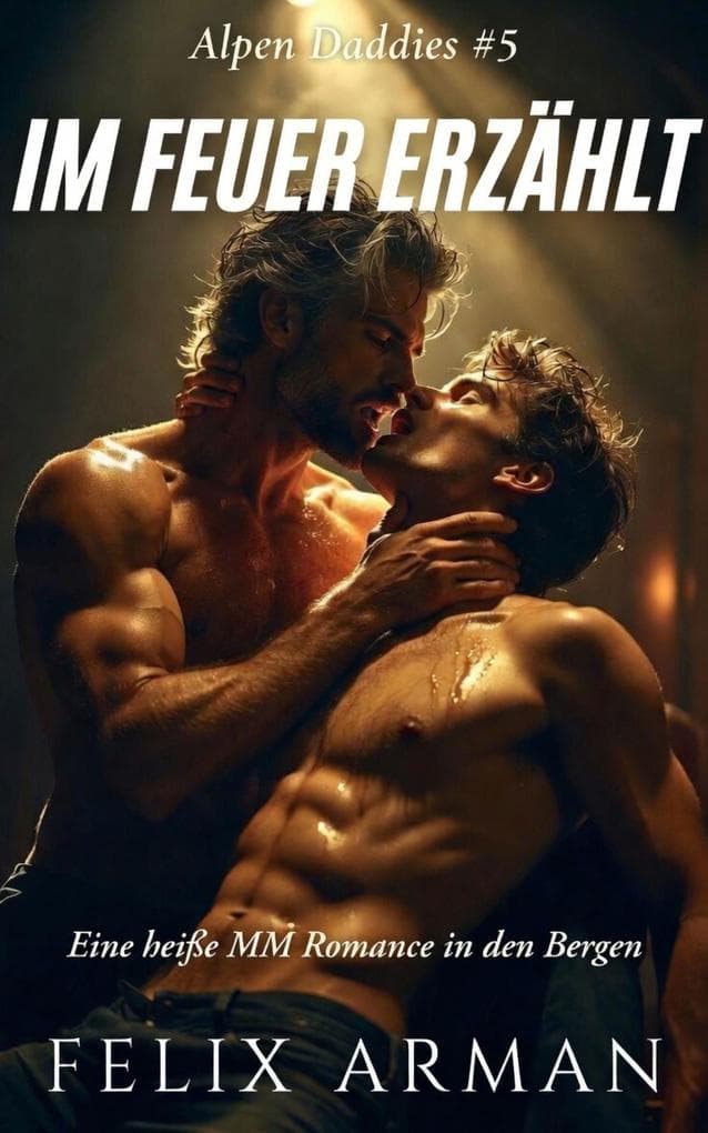 Alpen Daddies: Im Feuer Erzählt: Eine heiße MM Romance in den Bergen (Alpen Daddies: Eine Mm Mountain Man Romance Reihe, #5)