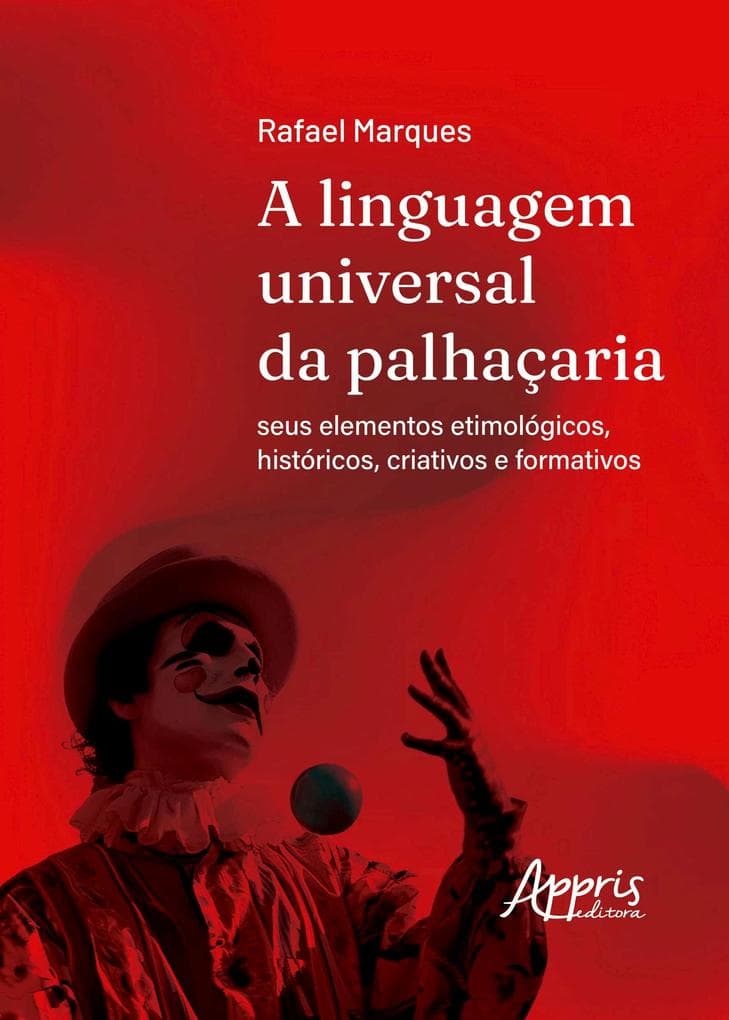 A Linguagem Universal da Palhaçaria: Seus Elementos Etimológicos, Históricos, Criativos e Formativos