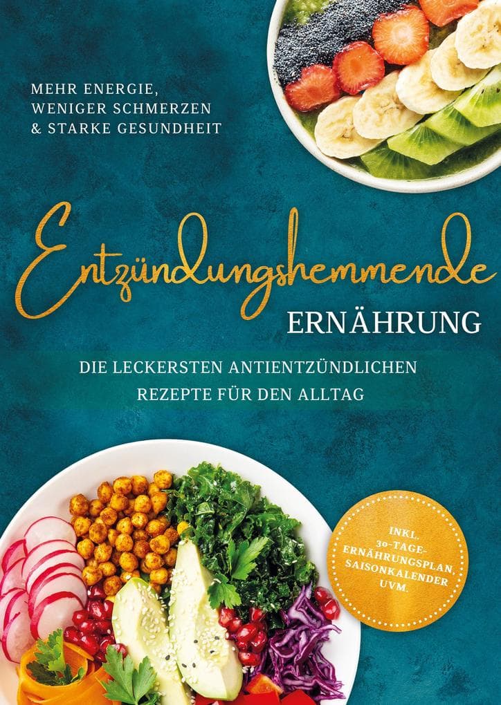 Entzündungshemmende Ernährung - Mehr Energie, weniger Schmerzen & starke Gesundheit: Die leckersten antientzündlichen Rezepte für den Alltag - inkl. 30-Tage-Ernährungsplan, Saisonkalender uvm.