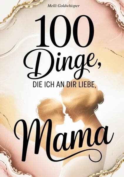 100 Dinge, die ich an dir liebe Mama